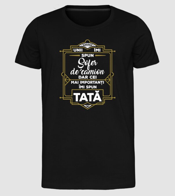 Unii îmi spun Șofer de camion, dar cei mai importanți îmi spun tată model negru pe tricou