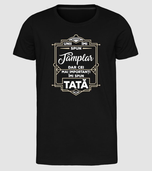 Unii îmi spun Tâmplar, dar cei mai importanți îmi spun tată model negru pe tricou