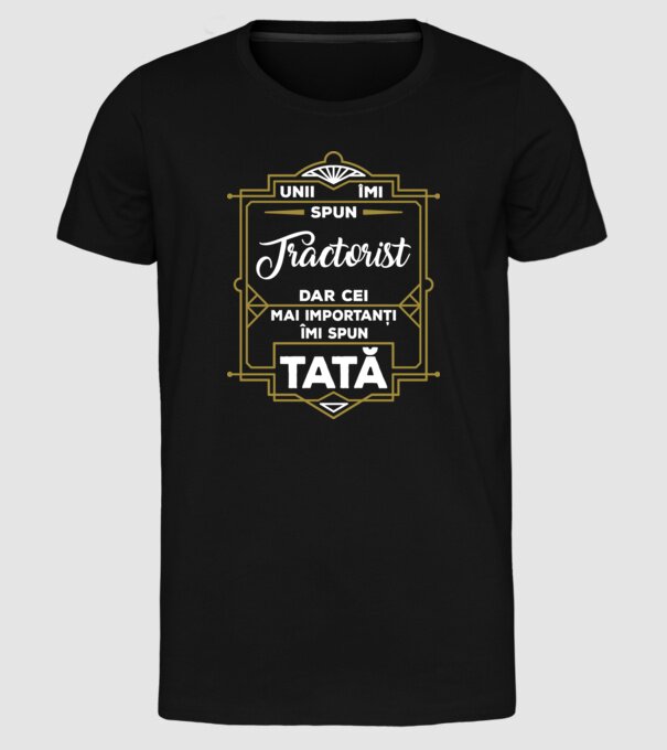 Unii îmi spun Tractorist, dar cei mai importanți îmi spun tată model negru pe tricou
