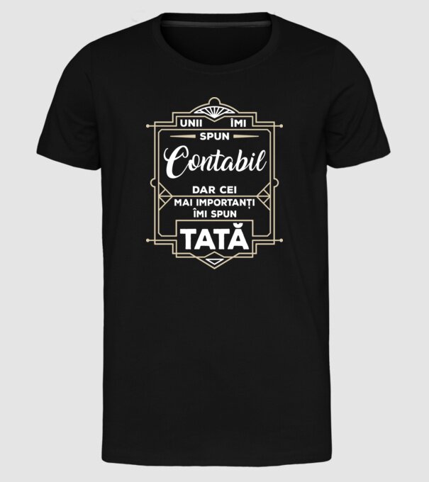 Unii îmi spun Contabil, dar cei mai importanți îmi spun tată model negru pe tricou