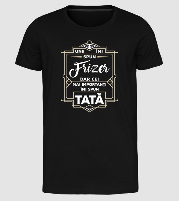 Unii îmi spun Frizer, dar cei mai importanți îmi spun tată model negru pe tricou