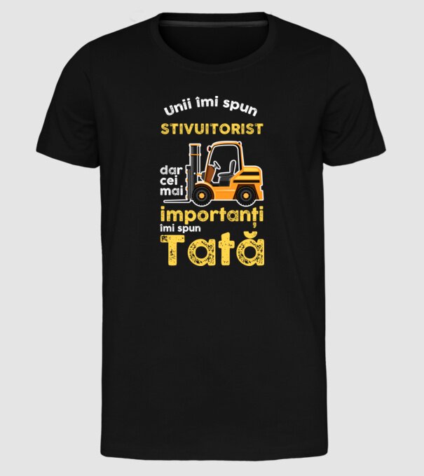 UUnii îmi spun stivuitorist, dar cei mai importanți îmi spun Tată model negru pe tricou