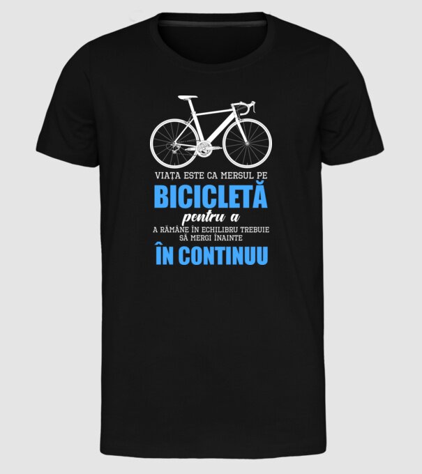 Viața este ca mersul pe bicicletă, pentru a rămâne în echilibru trebuie să mergi înainte în continuu model negru pe tricou