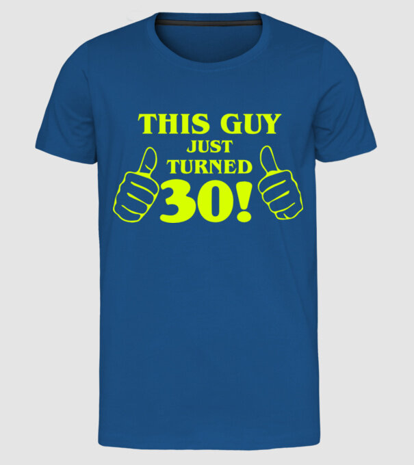 This guy just turned - 30 model albastru regal pe tricou