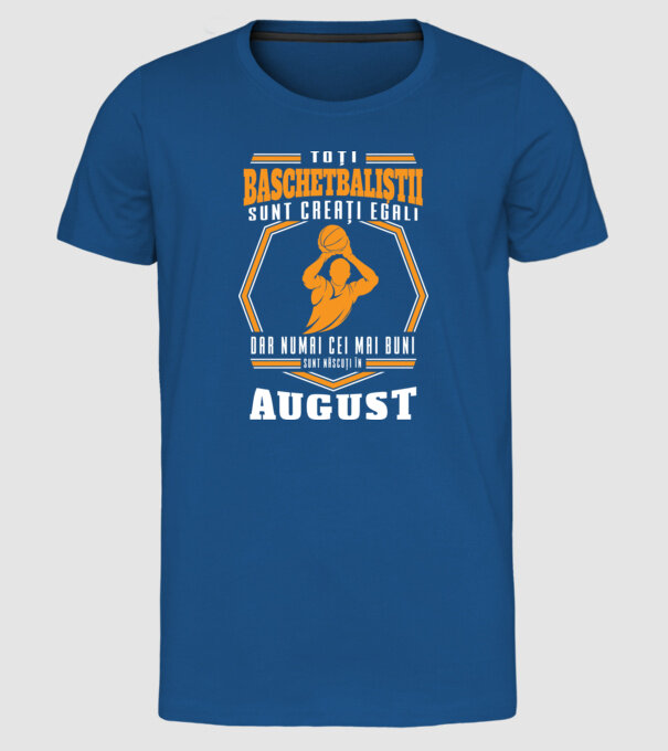 Toți baschetbaliștii sunt creați egali, dar numai cei mai buni sunt născuți în august model albastru regal pe tricou