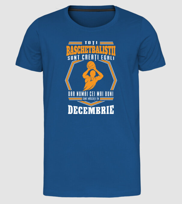 Toți baschetbaliștii sunt creați egali, dar numai cei mai buni sunt născuți în decembrie model albastru regal pe tricou