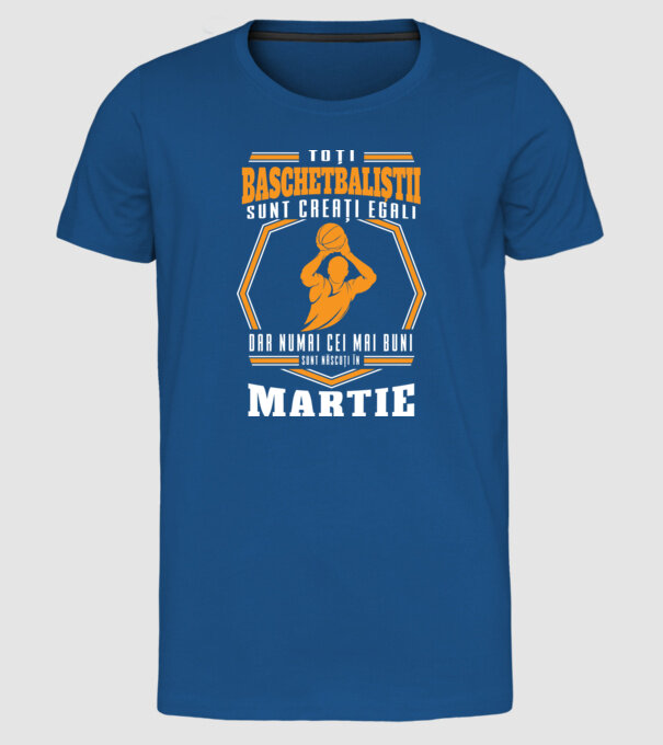Toți baschetbaliștii sunt creați egali, dar numai cei mai buni sunt născuți în martie model albastru regal pe tricou