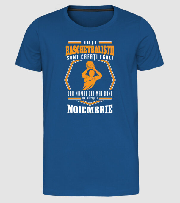 Toți baschetbaliștii sunt creați egali, dar numai cei mai buni sunt născuți în noiembrie model albastru regal pe tricou