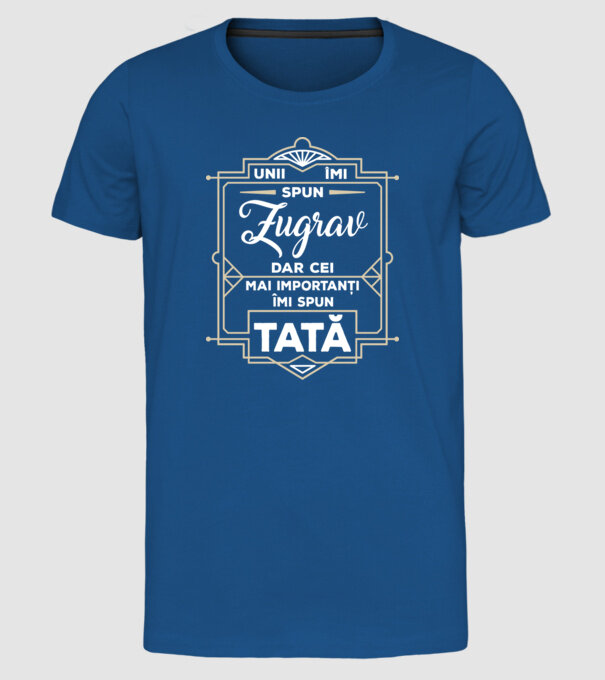 Unii îmi spun Zugrav, dar cei mai importanți îmi spun tată model albastru regal pe tricou