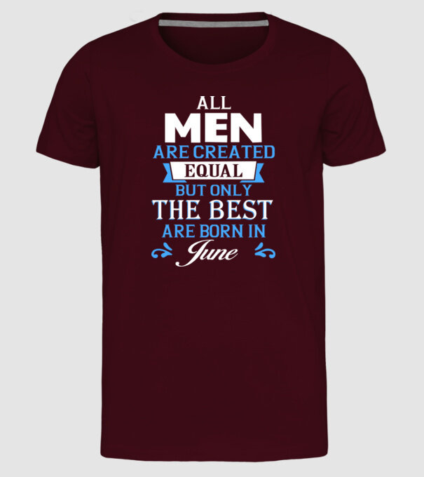 All men created equal but only the beat are born in june model bordo pe tricou