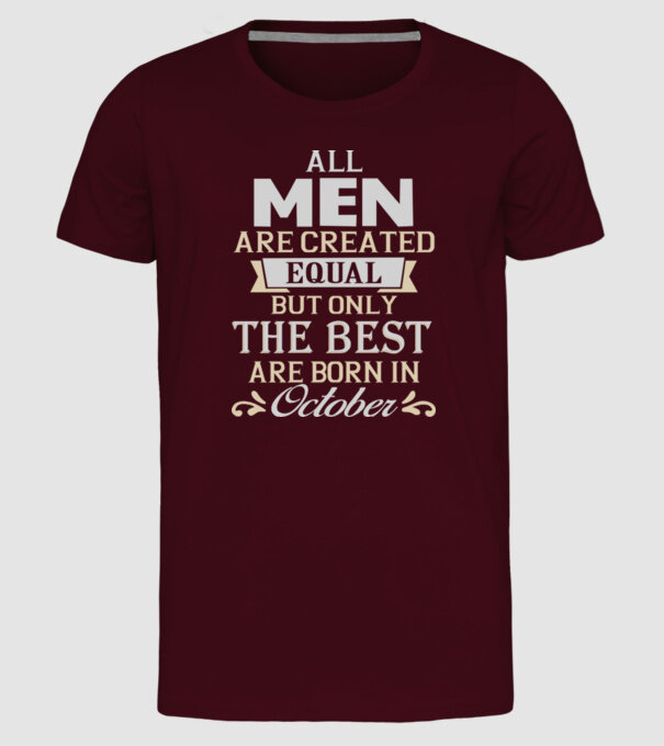 All men created equal but only the beat are born in october model bordo pe tricou
