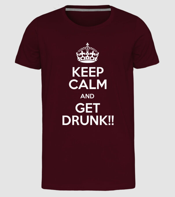 keep calm and get drunk model bordo pe tricou