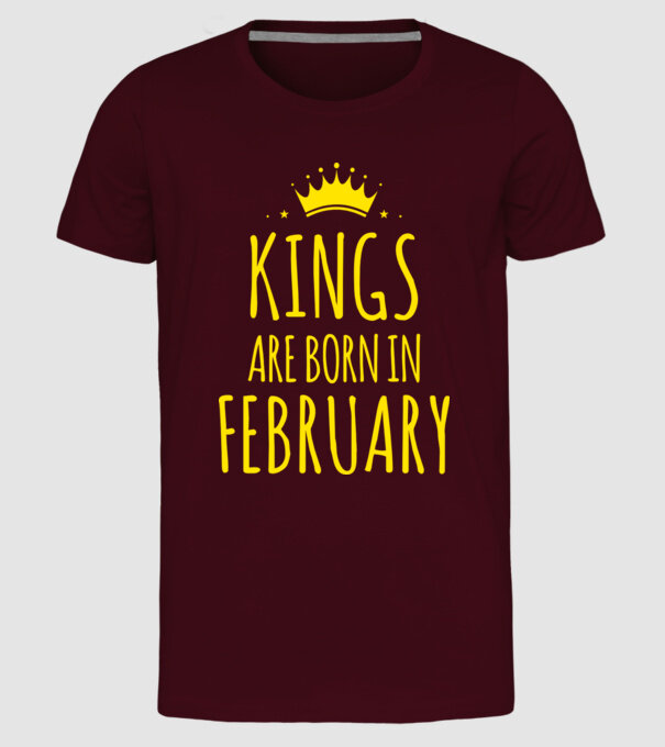 Kings are born in - February model bordo pe tricou