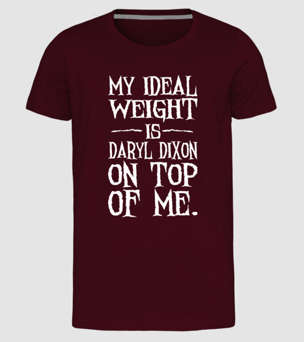 My ideal wight is dixon on me model bordo pe tricou