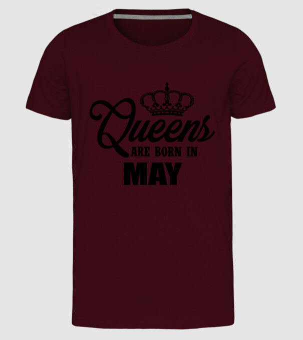 Queens are born in - May model bordo pe tricou