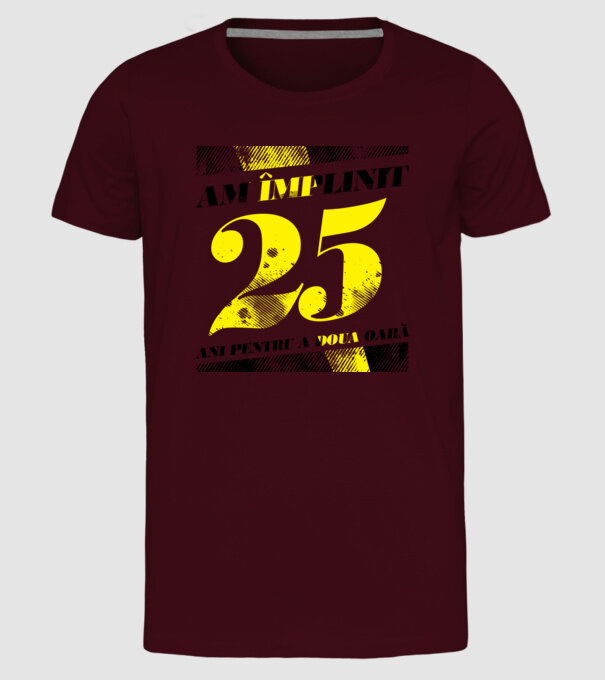 Am împlinit 25 ani pentru a doua oară model bordo pe tricou
