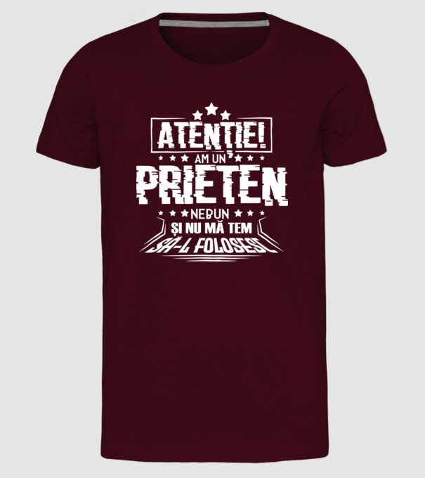 Atenție! Am un prieten nebun și nu mă tem să-l folosesc. model bordo pe tricou