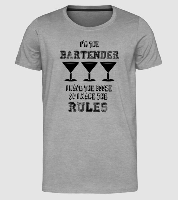 'I''m the bartender, I have the booze so I make the rules' model gri pe tricou