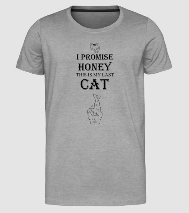 I promise honey, this is my last cat model gri pe tricou
