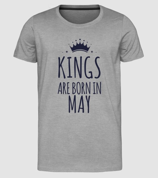 Kings are born in - May model gri pe tricou
