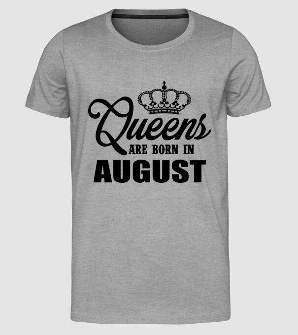 Queens are born in - August model gri pe tricou