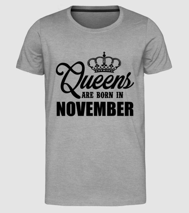 Queens are born in - November model gri pe tricou