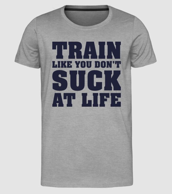 Train like you dont suck at life model gri pe tricou