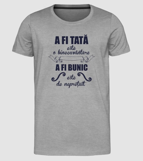a fi tată este o binecuvântare, a fi bunic este de neprețuit model gri pe tricou