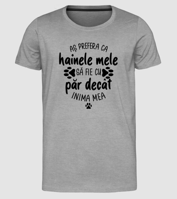 Aș prefera ca hainele mele să fie cu păr decât inima mea model gri pe tricou