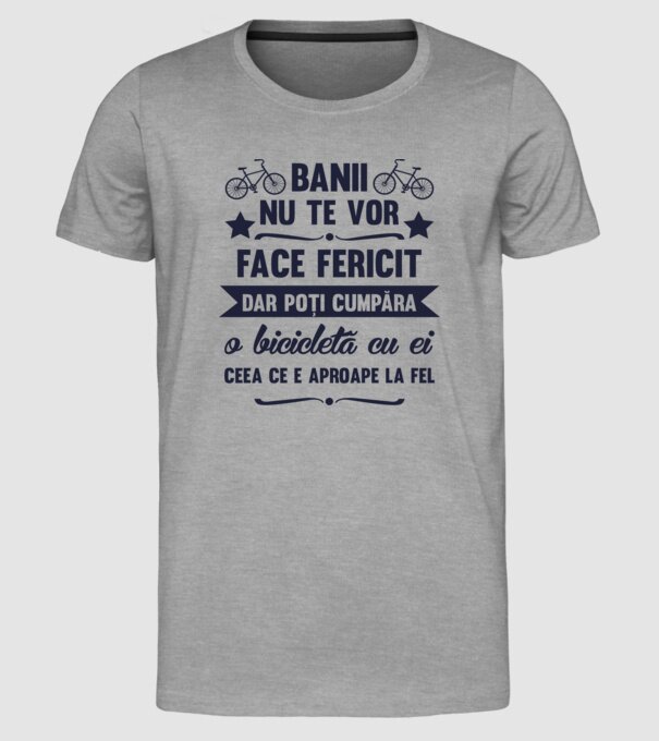 Banii nu te vor face fericit, dar poți cumpăra o bicicletă cu ei, ceea ce e aproape la fel model gri pe tricou