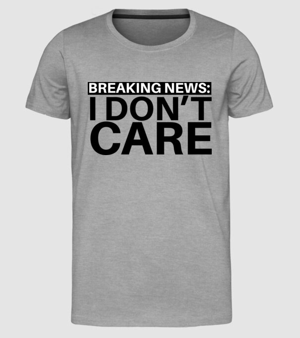 breaking news i dont care model gri pe tricou