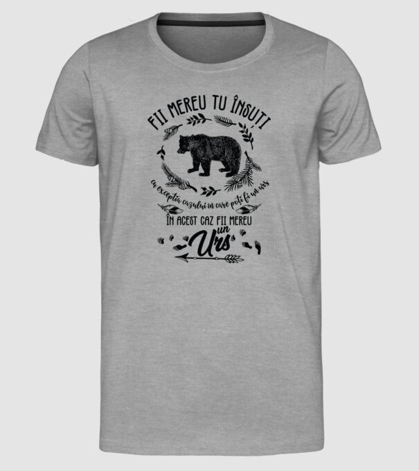 fii mereu tu însuți, cu excepția cazului în care poți fi un urs, în acest caz fii mereu un urs! model gri pe tricou