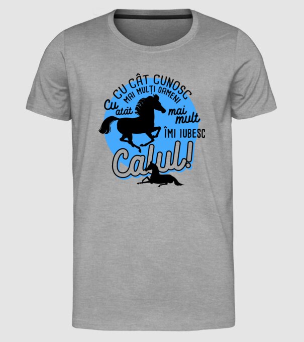 Cu cât cunosc mai mulți oameni, cu atât mai mult îmi iubesc calul model gri pe tricou