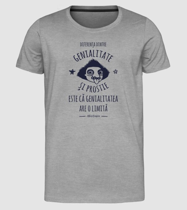 diferența dintre genialitate și prostie este că genialitatea are o limită model gri pe tricou