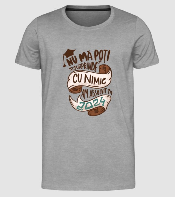 Nu mă poți surprinde cu nimic model gri pe tricou