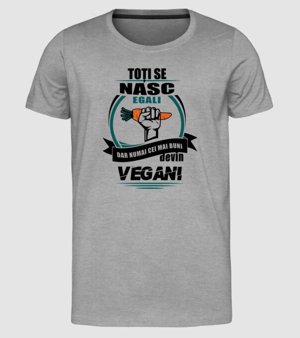 toți se nasc egali, dar numai cei mai buni devin vegani model gri pe tricou