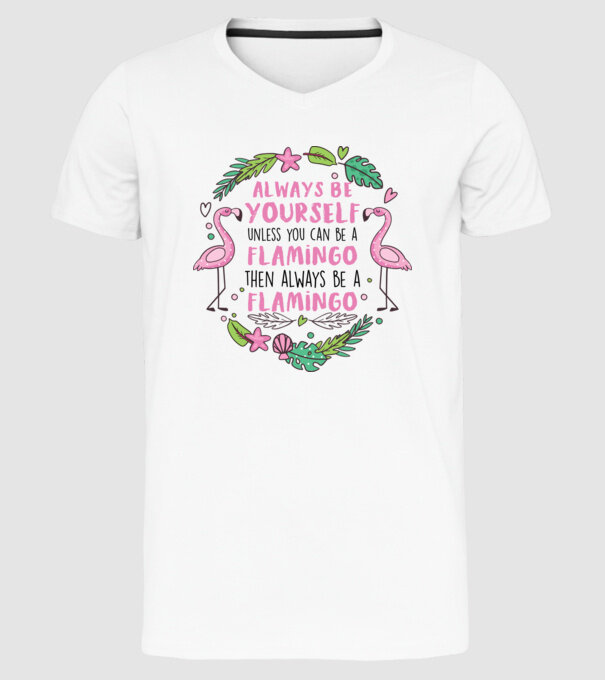 Always be yourself, unless you can be a flamingo model alb pe tricou