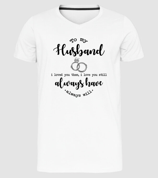 I loved you then i love you still husband model alb pe tricou