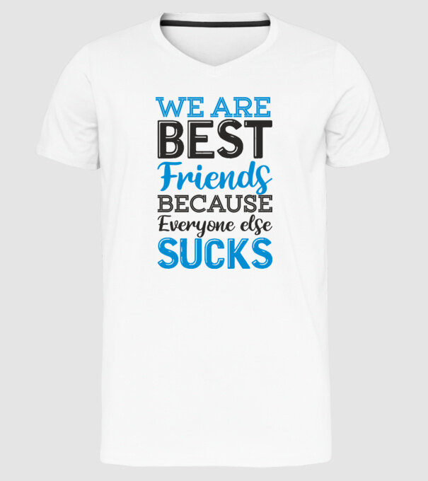 We Are best friends because everyone else sucks model alb pe tricou