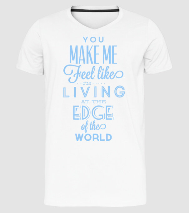 You make me feel like living at the edge of the world model alb pe tricou
