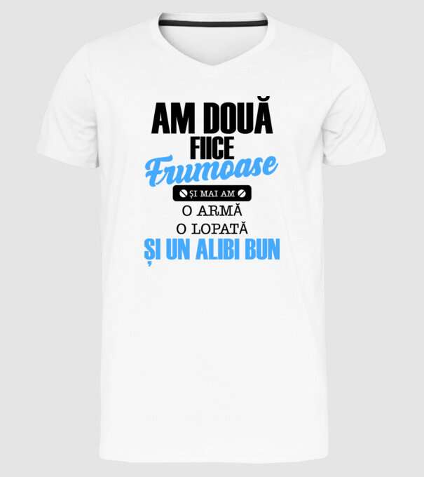 Am Două fiice frumoase și mai am o armă, o lopată și un alibi bun model alb pe tricou