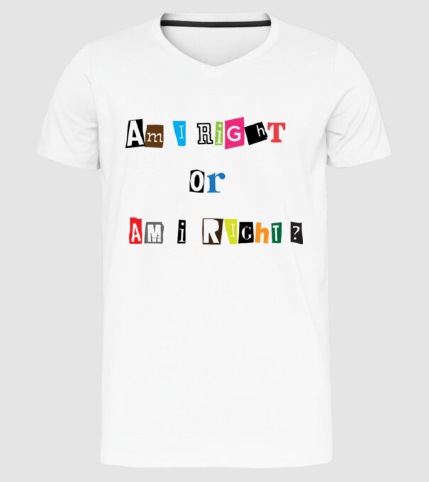Am I Right or am i right model alb pe tricou