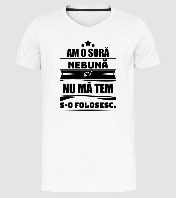 Am o soră nebună și nu mă tem s-o folosesc. model alb pe tricou