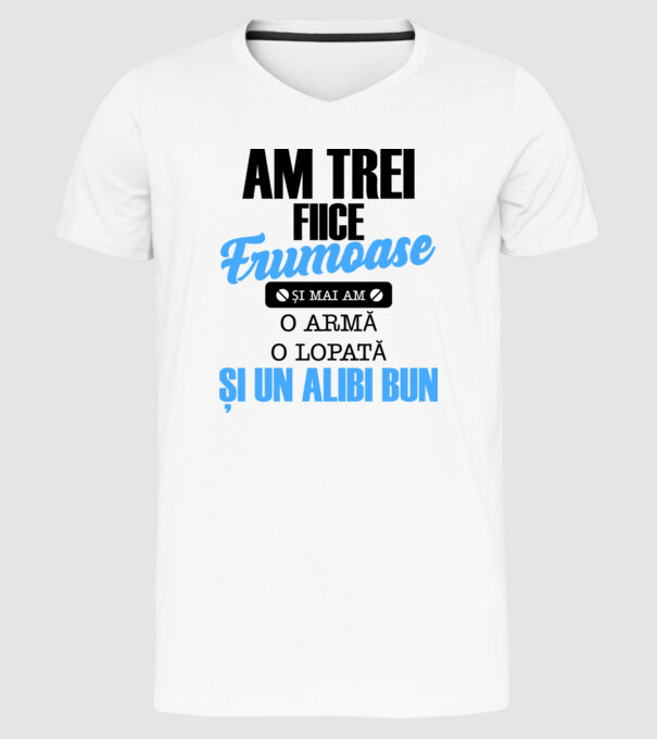 Am Trei fiice frumoase și mai am o armă, o lopată și un alibi bun model alb pe tricou