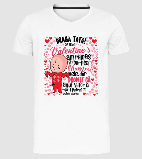'Dragă tată! De acest Valentine''s am rămas în burtica mamei mele, dar promit că anul viitor o să-l petrec în brațele voastre!' model alb pe tricou