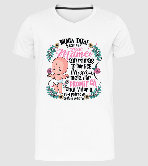 Dragă tată! În acest an de Ziua Mamei am rămas în burtica mamei mele, dar promit că anul viitor o să o petrec în brațele voastre model alb pe tricou