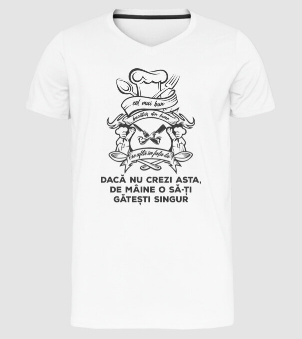 cel mai bun bucătar din lume se află în fața ta - dacă nu crezi asta, de mâine o să-ți gătești singur model alb pe tricou