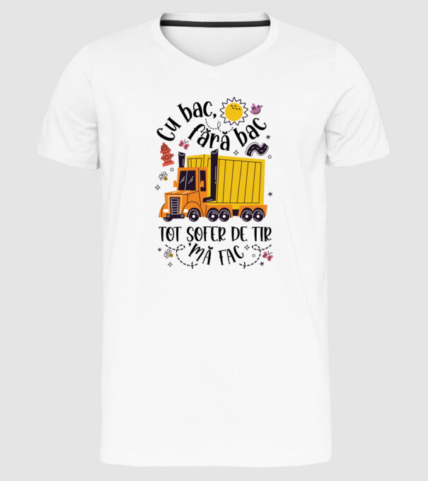 Cu bac, fără bac, tot șofer de tir mă fac model alb pe tricou