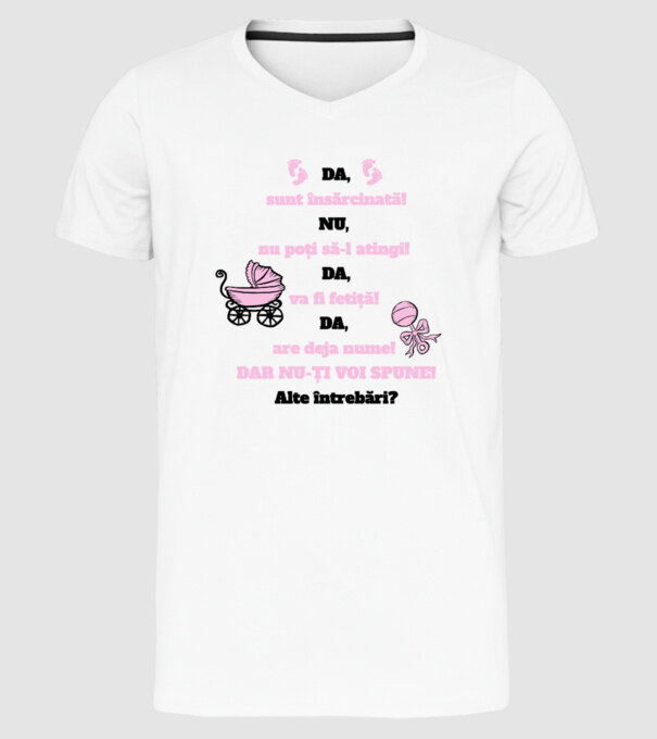 Da, sunt însărcinată! Nu, nu poți să-l atingi! Da, va fi fetiță! Da, are deja nume! Dar nu-ți voi spune! Alte întrebări? model alb pe tricou