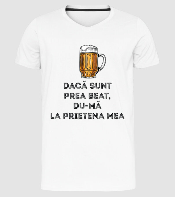 dacă sunt prea beat, du-mă la prietena mea model alb pe tricou